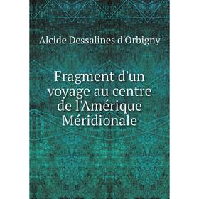 

Книга Fragment d'un voyage au centre de l'Amérique Méridionale