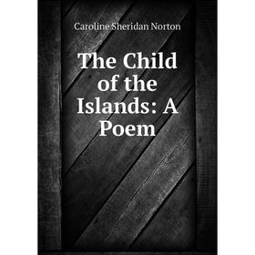 

Книга The Child of the Islands: A Poem