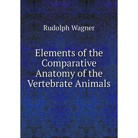 

Книга Elements of the Comparative Anatomy of the Vertebrate Animals