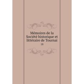 

Книга Mémoires de la Société historique et littéraire de Tournai 18