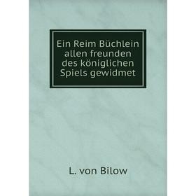 

Книга Ein Reim Büchlein allen freunden des königlichen Spiels gewidmet