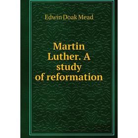 

Книга Martin Luther a study of reformation