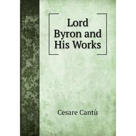 

Книга Lord Byron and His Works