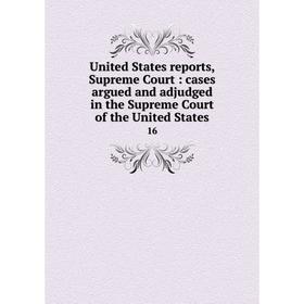

Книга United States reports, Supreme Court: cases argued and adjudged in the Supreme Court of the United States 16