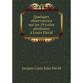 

Книга Quelques observations sur les 19 toiles attribuées à Louis David