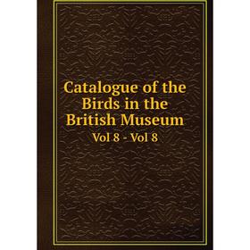 

Книга Catalogue of the Birds in the British Museum Vol 8 - Vol 8