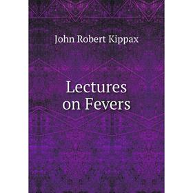 

Книга Lectures on Fevers