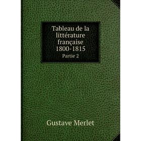 

Книга Tableau de la littérature française 1800-1815 Partie 2