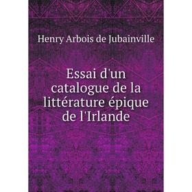 

Книга Essai d'un catalogue de la littérature épique de l'Irlande
