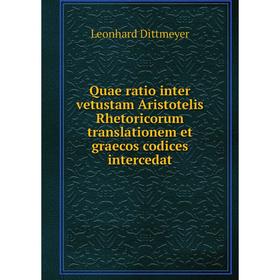 

Книга Quae ratio inter vetustam Aristotelis Rhetoricorum translationem et graecos codices intercedat