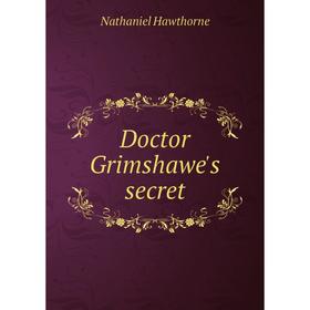 

Книга Doctor Grimshawe's secret