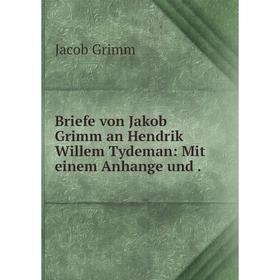 

Книга Briefe von Jakob Grimm an Hendrik Willem Tydeman: Mit einem Anhange und.
