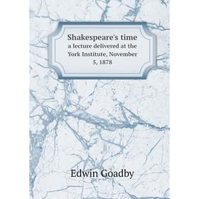 

Книга Shakespeare's time a lecture delivered at the York Institute, November 5, 1878