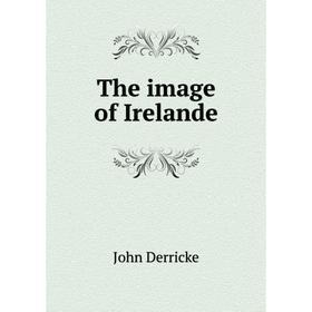 

Книга The image of Irelande