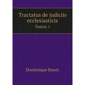 

Книга Tractatus de judiciis ecclesiasticis Tomus 1