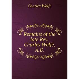 

Книга Remains of the late Rev. Charles Wolfe, A. B.