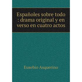 

Книга Españoles sobre todo: drama original y en verso en cuatro actos