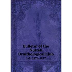 

Книга Bulletin of the Nuttall Ornithological Club 1-2, 1876-1877