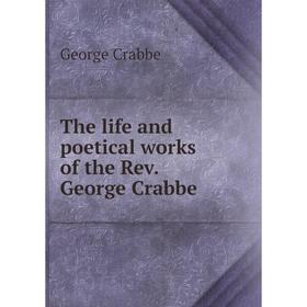 

Книга The life and poetical works of the Rev. George Crabbe