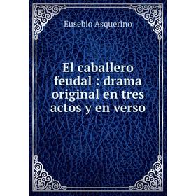 

Книга El caballero feudal: drama original en tres actos y en verso