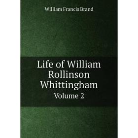 

Книга Life of William Rollinson WhittinghamVolume 2