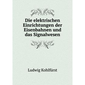 

Книга Die elektrischen Einrichtungen der Eisenbahnen und das Signalwesen
