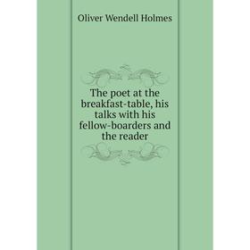 

Книга The poet at the breakfast-table, his talks with his fellow-boarders and the reader