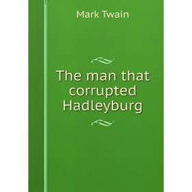 

Книга The man that corrupted Hadleyburg