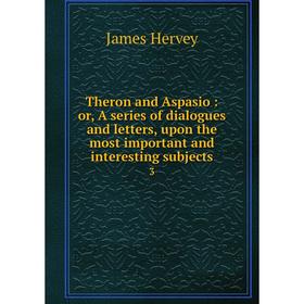 

Книга Theron and Aspasio: or, A series of dialogues and letters, upon the most important and interesting subjects 3