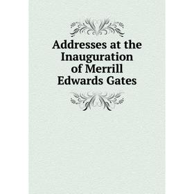 

Книга Addresses at the Inauguration of Merrill Edwards Gates
