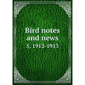 

Книга Bird notes and news 5, 1912-1913