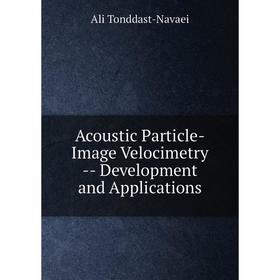 

Книга Acoustic Particle-Image Velocimetry -- Development and Applications