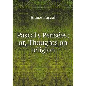 

Книга Pascal's Penséesor, Thoughts on religion