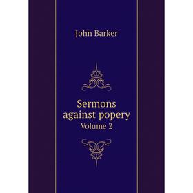 

Книга Sermons against popery Volume 2
