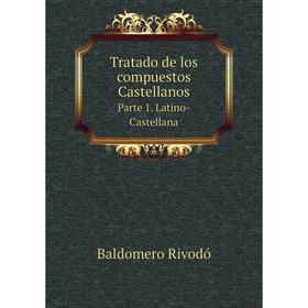 

Книга Tratado de los compuestos Castellanos Parte 1. Latino-Castellana