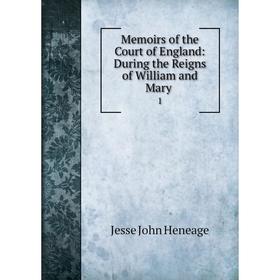 

Книга Memoirs of the Court of England: During the Reigns of William and Mary1