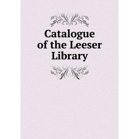

Книга Catalogue of the Leeser Library