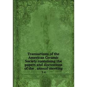 

Книга Transactions of the American Ceramic Society containing the papers and discussions of the. annual meeting 3-4