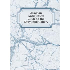 

Книга Assyrian Antiquities: Guide to the Kouyunjik Gallery