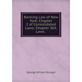 

Книга Banking Law of New York: Chapter 2 of Consolidated LawsChapter 369, Laws.