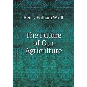 

Книга The Future of Our Agriculture