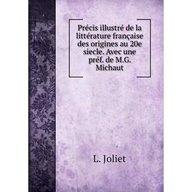 

Книга Précis illustré de la littérature française des origines au 20e siecle. Avec une préf. de M. G. Michaut