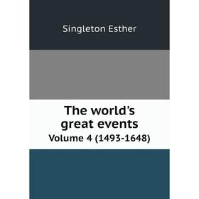 

Книга The World's great events. An indexed history of the world from earliest times to the present day by famous historians. Volume 4 (1493-1648)