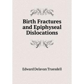 

Книга Birth Fractures and Epiphyseal Dislocations