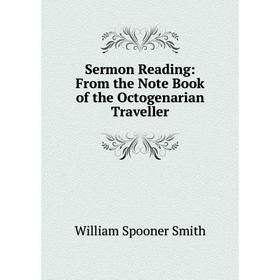 

Книга Sermon Reading: From the Note Book of the Octogenarian Traveller