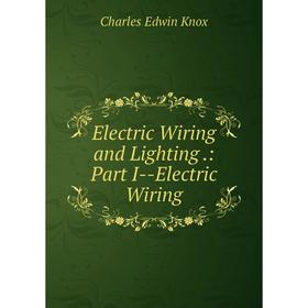 

Книга Electric Wiring and Lighting.: Part I--Electric Wiring