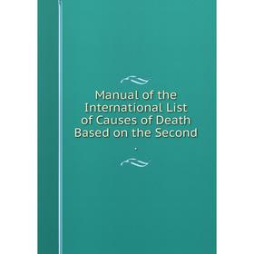 

Книга Manual of the International List of Causes of Death Based on the Second