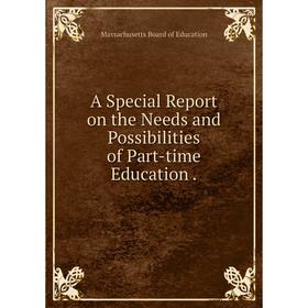 

Книга A Special Report on the Needs and Possibilities of Part-time Education.