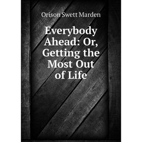 

Книга Everybody Ahead: Or, Getting the Most Out of Life