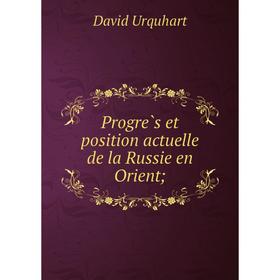 

Книга Progrès et position actuelle de la Russie en Orient